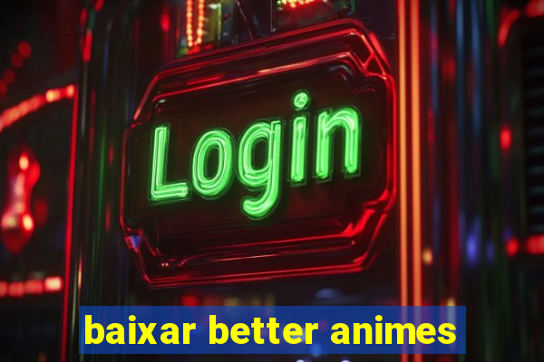 baixar better animes